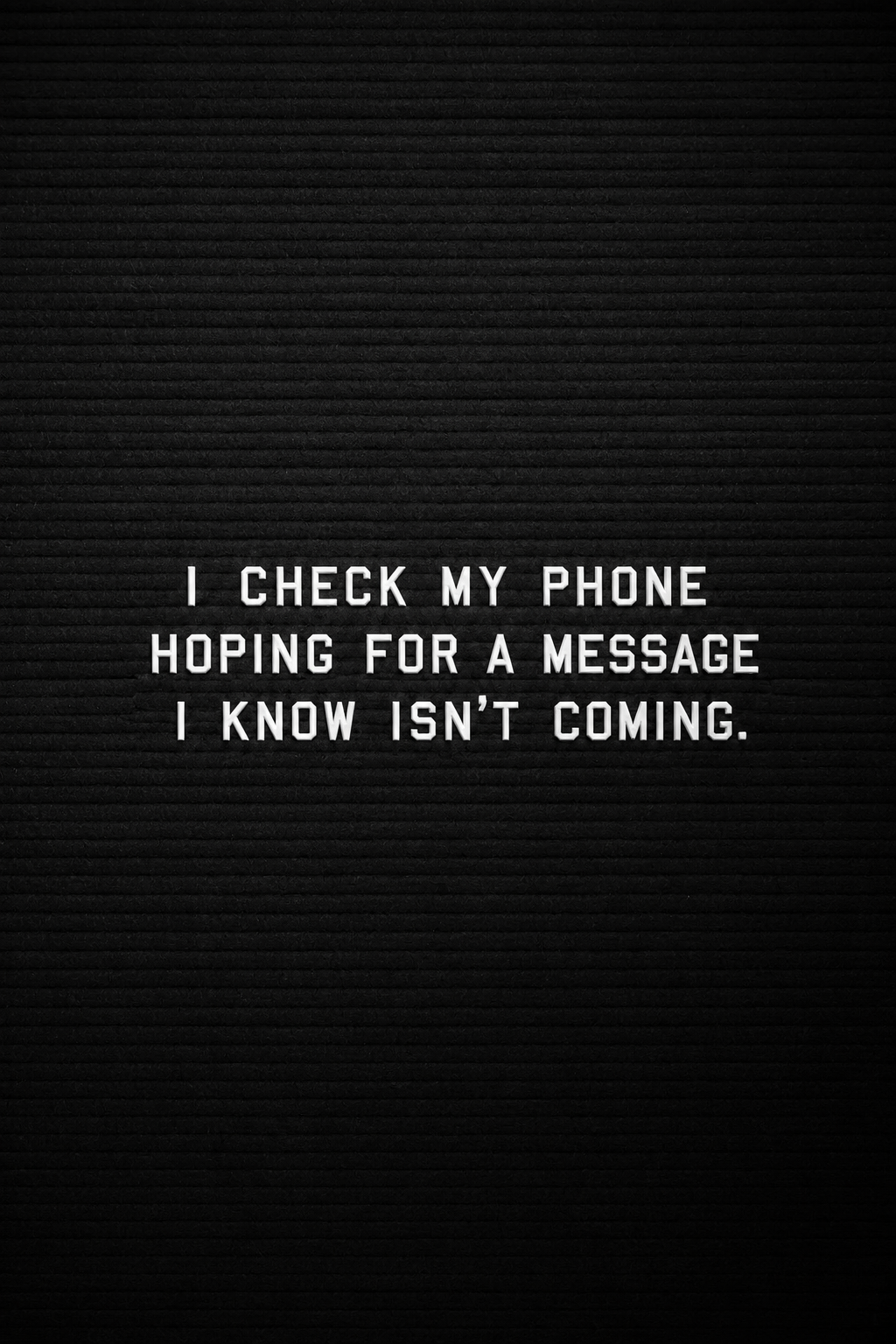 I check my phone hoping for a message I know isn’t coming.